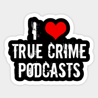 I Love True Crime Podcasts Sticker